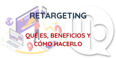 Retargeting: qué es, beneficios y cómo hacerlo