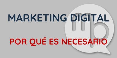 Por qué es necesario el Marketing Digital para tu Negocio